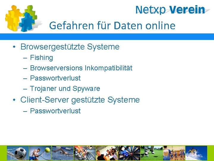 Gefahren für Daten online • Browsergestützte Systeme – – Fishing Browserversions Inkompatibilität Passwortverlust Trojaner