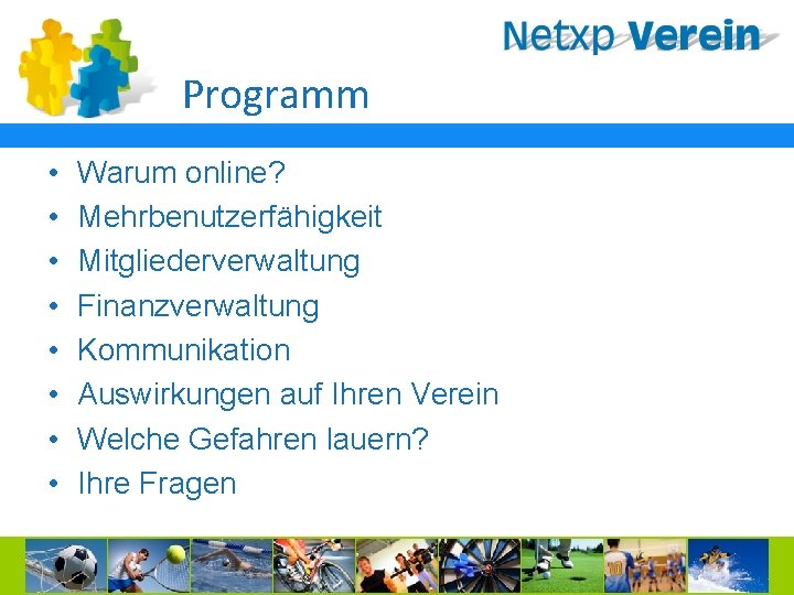 Programm • • Warum online? Mehrbenutzerfähigkeit Mitgliederverwaltung Finanzverwaltung Kommunikation Auswirkungen auf Ihren Verein Welche