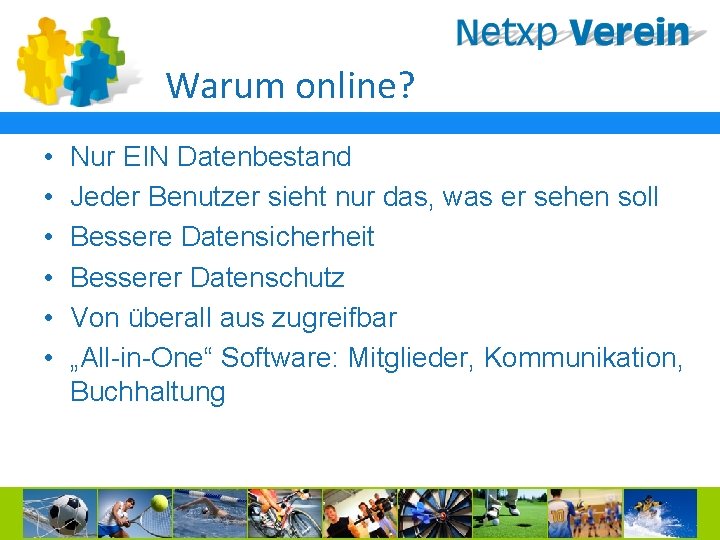 Warum online? • • • Nur EIN Datenbestand Jeder Benutzer sieht nur das, was