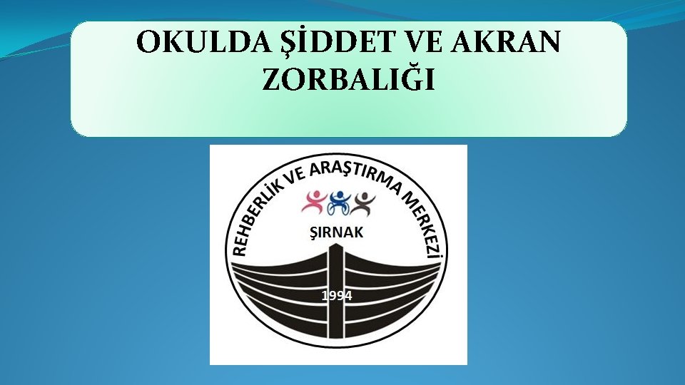 OKULDA ŞİDDET VE AKRAN ZORBALIĞI 