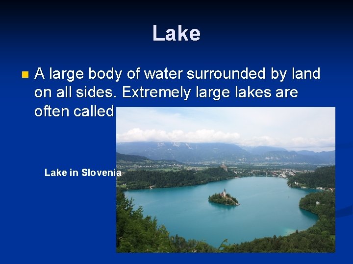 Lake n A large body of water surrounded by land on all sides. Extremely