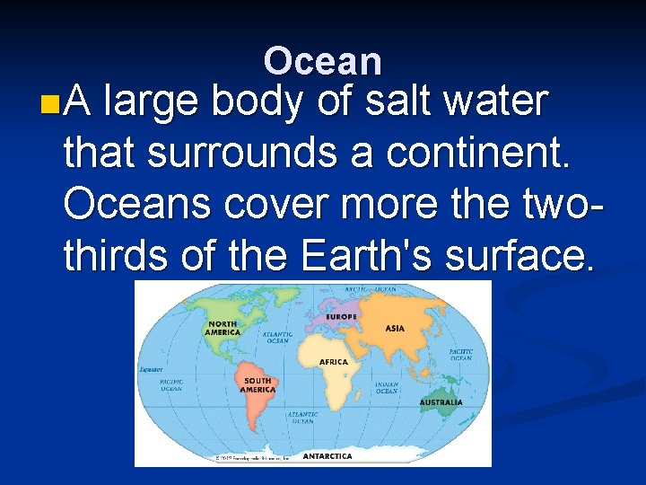 n. A Ocean large body of salt water that surrounds a continent. Oceans cover