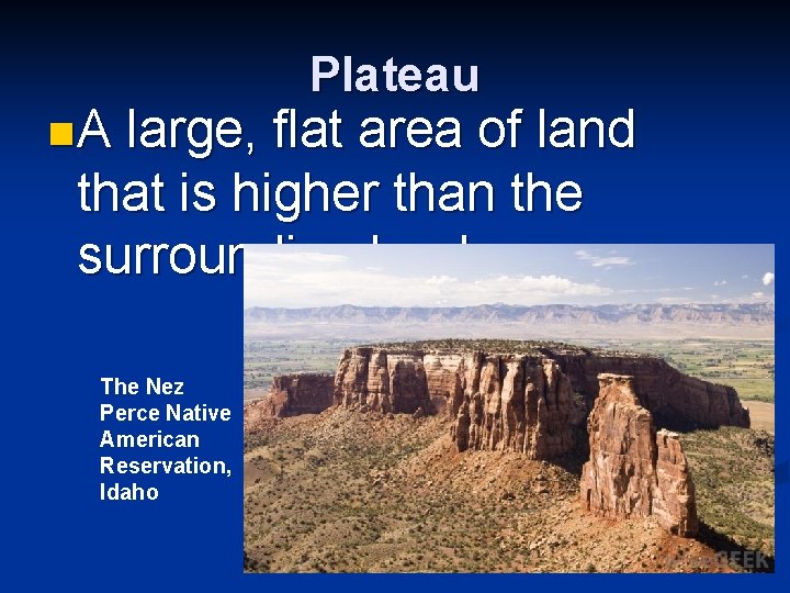 n. A Plateau large, flat area of land that is higher than the surrounding