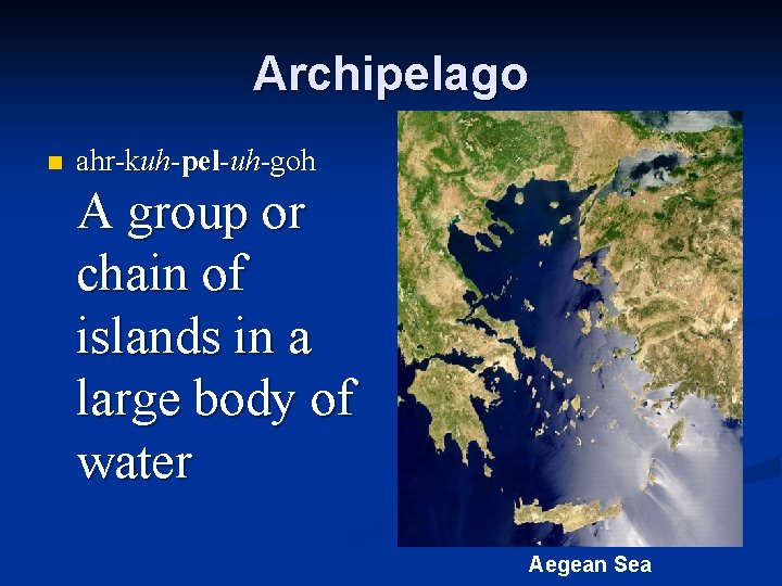 Archipelago n ahr-kuh-pel-uh-goh A group or chain of islands in a large body of