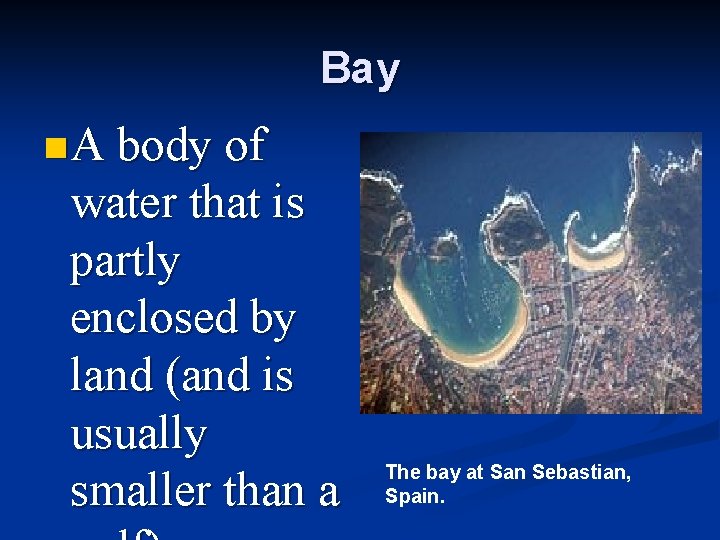 Bay n A body of water that is partly enclosed by land (and is