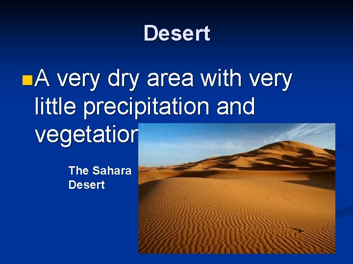 Desert n. A very dry area with very little precipitation and vegetation. The Sahara