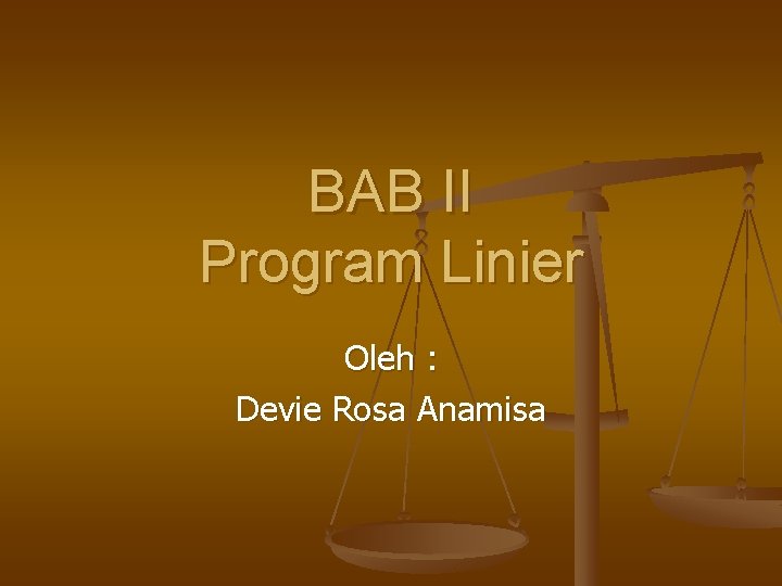 BAB II Program Linier Oleh : Devie Rosa Anamisa 