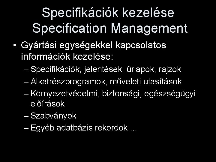 Specifikációk kezelése Specification Management • Gyártási egységekkel kapcsolatos információk kezelése: – Specifikációk, jelentések, űrlapok,
