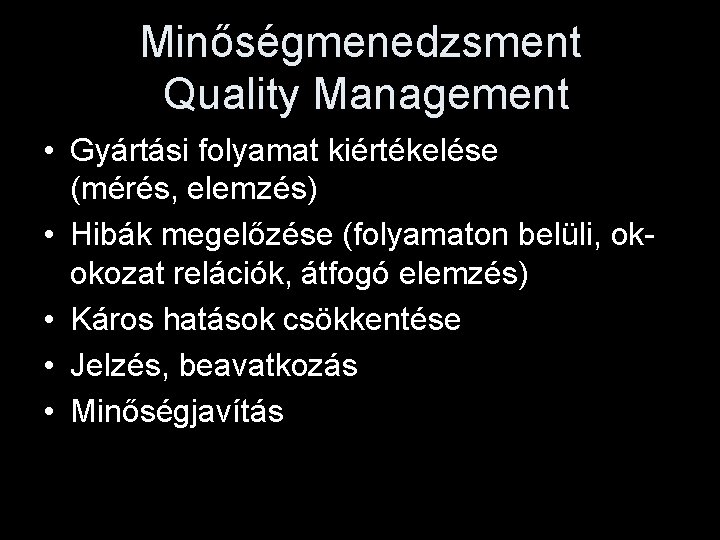 Minőségmenedzsment Quality Management • Gyártási folyamat kiértékelése (mérés, elemzés) • Hibák megelőzése (folyamaton belüli,