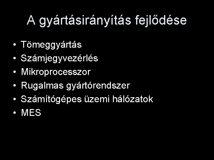 A gyártásirányítás fejlődése • • • Tömeggyártás Számjegyvezérlés Mikroprocesszor Rugalmas gyártórendszer Számítógépes üzemi hálózatok