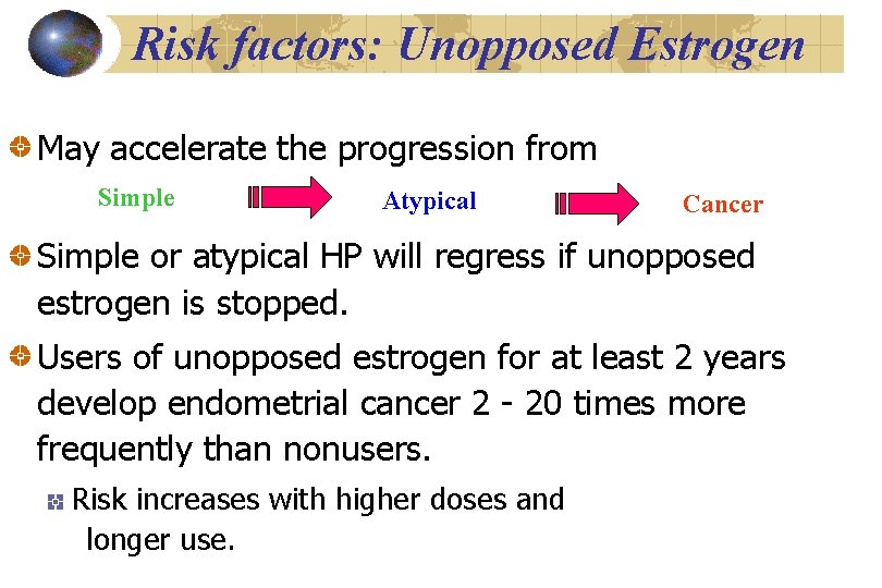 Risk factors: Unopposed Estrogen May accelerate the progression from Simple Atypical Cancer Simple or