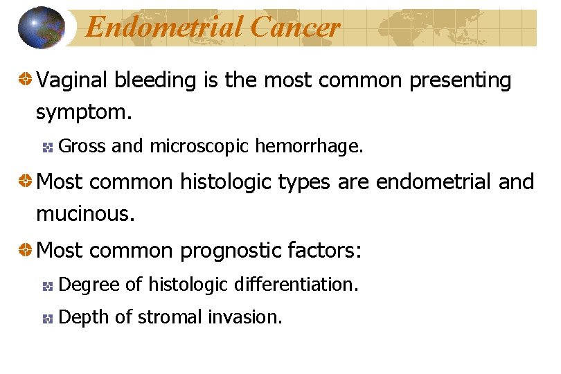 Endometrial Cancer Vaginal bleeding is the most common presenting symptom. Gross and microscopic hemorrhage.