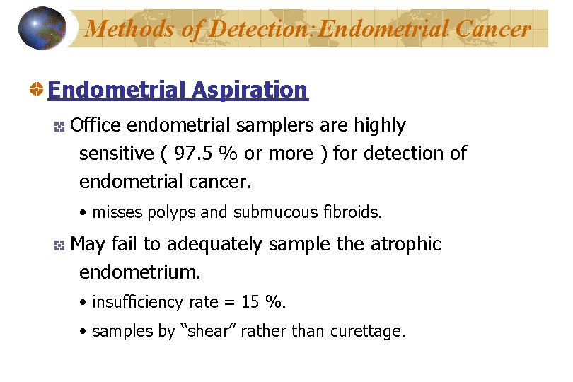 Methods of Detection: Endometrial Cancer Endometrial Aspiration Office endometrial samplers are highly sensitive (