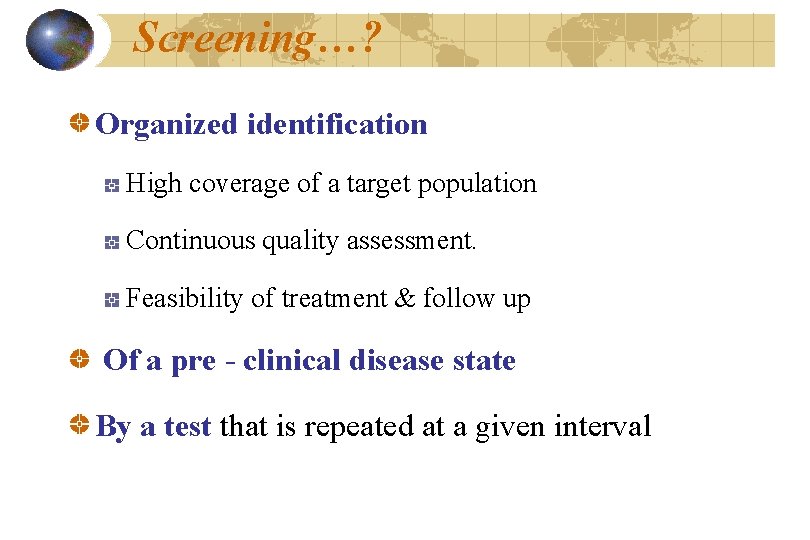 Screening…? Organized identification High coverage of a target population Continuous quality assessment. Feasibility of