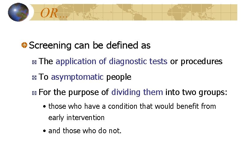 OR… Screening can be defined as The application of diagnostic tests or procedures To