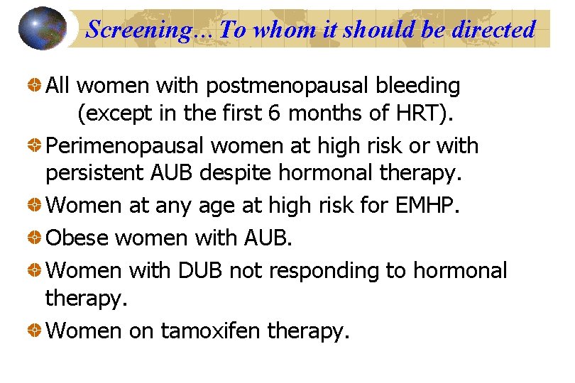 Screening…To whom it should be directed All women with postmenopausal bleeding (except in the