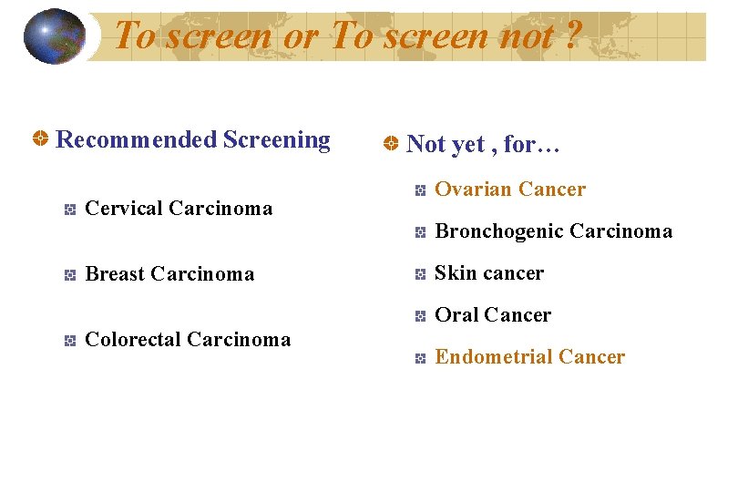 To screen or To screen not ? Recommended Screening Cervical Carcinoma Breast Carcinoma Not