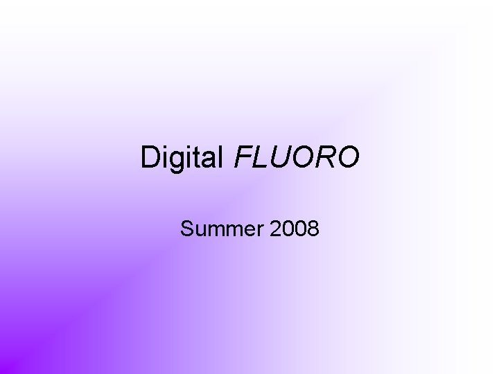 Digital FLUORO Summer 2008 Digital FLUORO Summer 2008