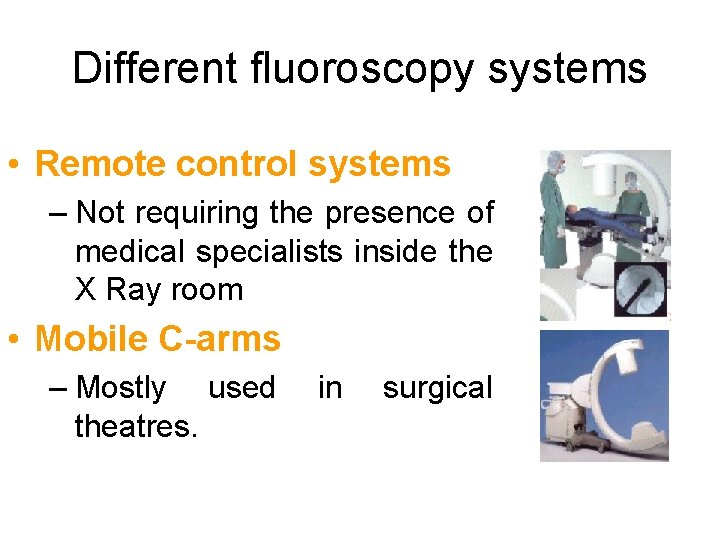 Different fluoroscopy systems • Remote control systems – Not requiring the presence of medical Different fluoroscopy systems • Remote control systems – Not requiring the presence of medical