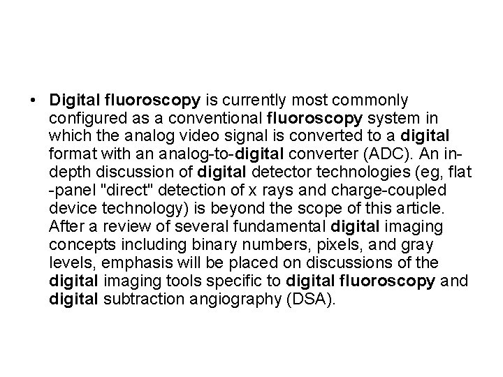 • Digital fluoroscopy is currently most commonly configured as a conventional fluoroscopy system • Digital fluoroscopy is currently most commonly configured as a conventional fluoroscopy system