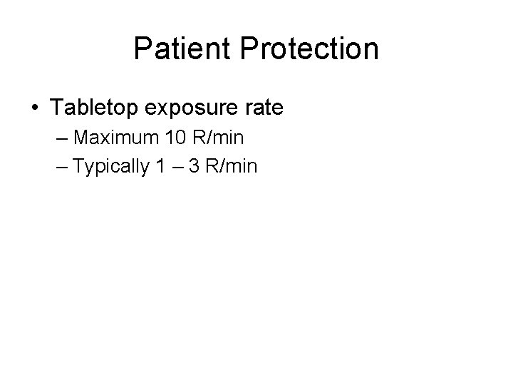 Patient Protection • Tabletop exposure rate – Maximum 10 R/min – Typically 1 – Patient Protection • Tabletop exposure rate – Maximum 10 R/min – Typically 1 –