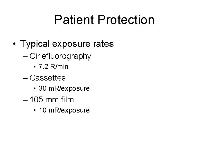 Patient Protection • Typical exposure rates – Cinefluorography • 7. 2 R/min – Cassettes Patient Protection • Typical exposure rates – Cinefluorography • 7. 2 R/min – Cassettes