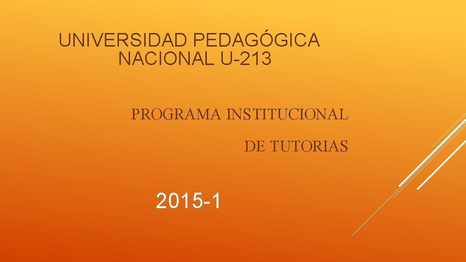 UNIVERSIDAD PEDAGÓGICA NACIONAL U-213 PROGRAMA INSTITUCIONAL DE TUTORIAS 2015 -1 