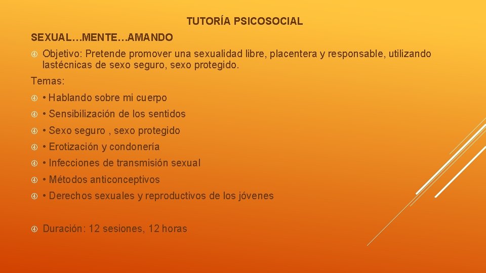 TUTORÍA PSICOSOCIAL SEXUAL…MENTE…AMANDO Objetivo: Pretende promover una sexualidad libre, placentera y responsable, utilizando lastécnicas