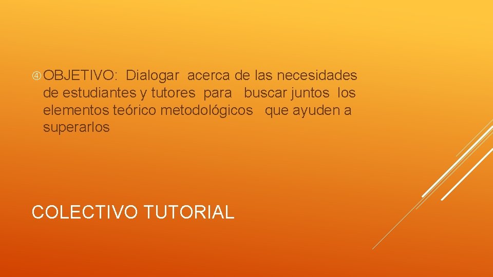  OBJETIVO: Dialogar acerca de las necesidades de estudiantes y tutores para buscar juntos