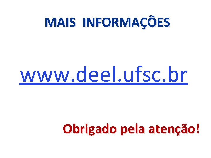 MAIS INFORMAÇÕES www. deel. ufsc. br Obrigado pela atenção! 