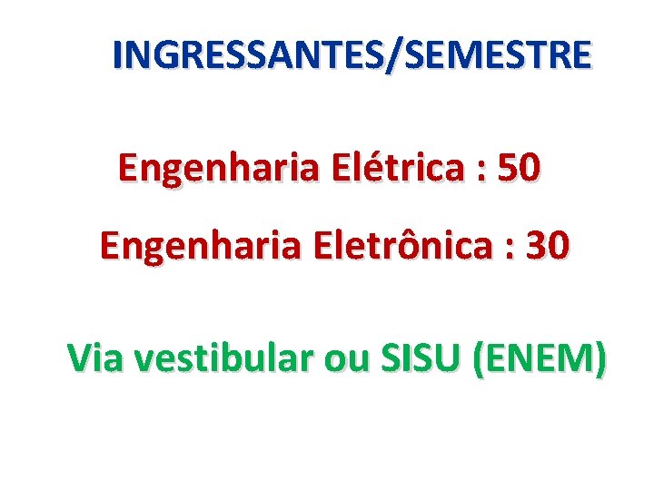 INGRESSANTES/SEMESTRE Engenharia Elétrica : 50 Engenharia Eletrônica : 30 Via vestibular ou SISU (ENEM)
