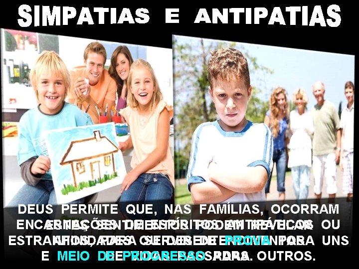 DEUS PERMITE QUE, NAS FAMÍLIAS, OCORRAM ENCARNAÇÕES DE ESPÍRITOS ANTIPÁTICOS ESTES SENTIMENTOS PODEM REVELAR