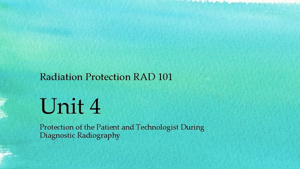 Radiation Protection RAD 101 Unit 4 Protection of the Patient and Technologist During Diagnostic