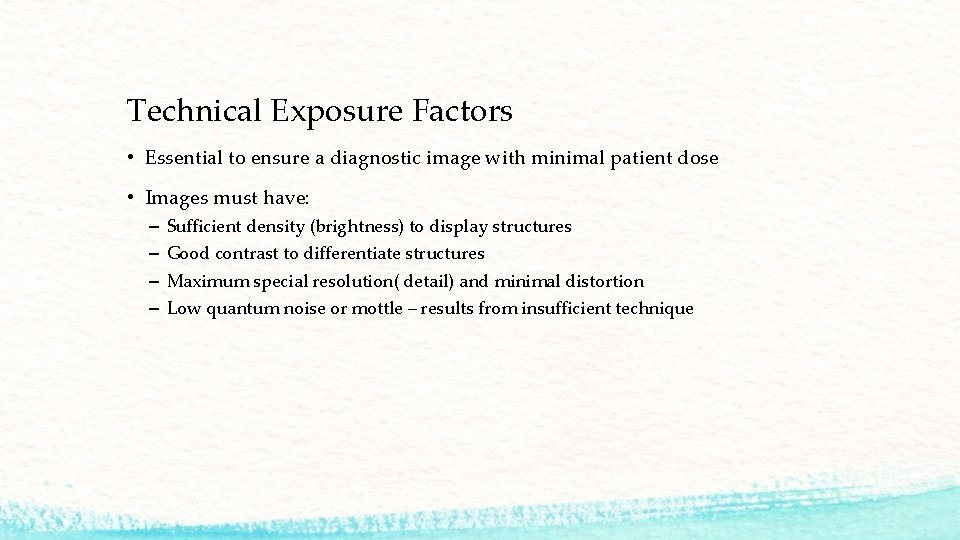 Technical Exposure Factors • Essential to ensure a diagnostic image with minimal patient dose