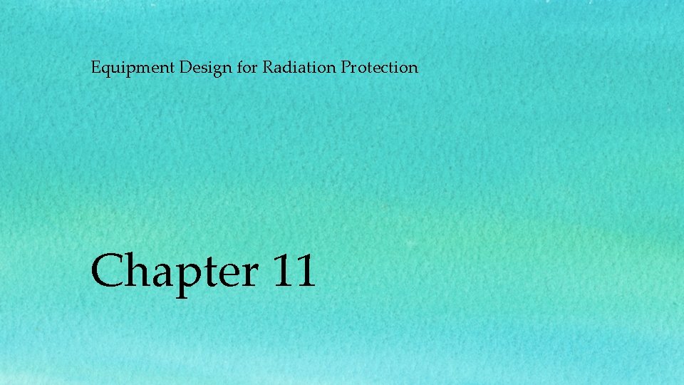 Equipment Design for Radiation Protection Chapter 11 