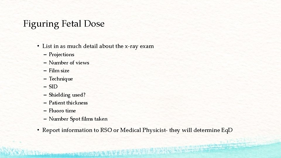 Figuring Fetal Dose • List in as much detail about the x-ray exam –