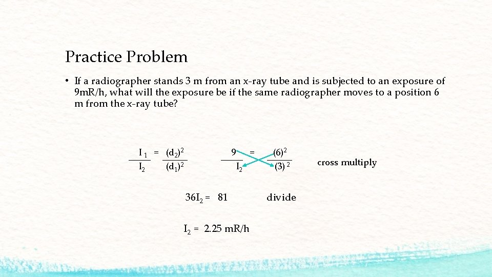 Practice Problem • If a radiographer stands 3 m from an x-ray tube and