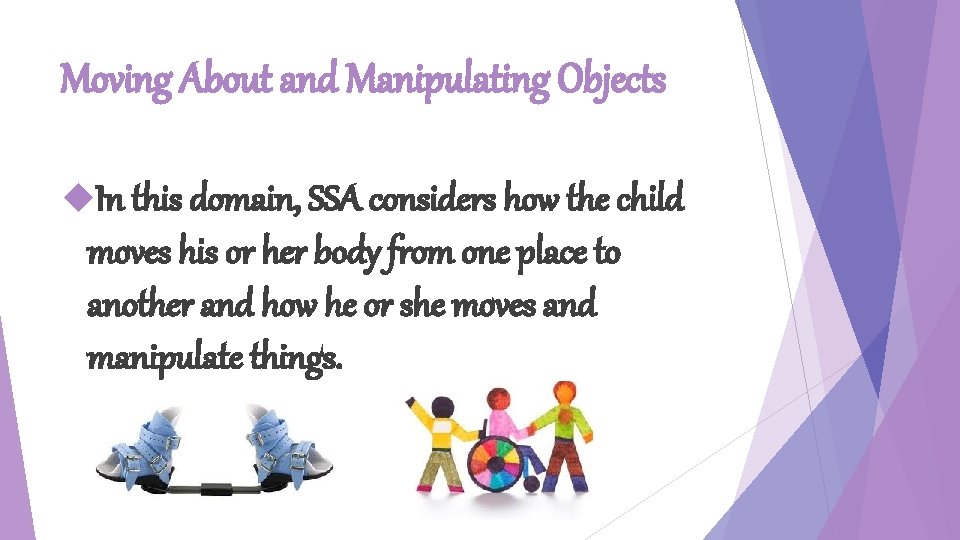 Moving About and Manipulating Objects In this domain, SSA considers how the child moves