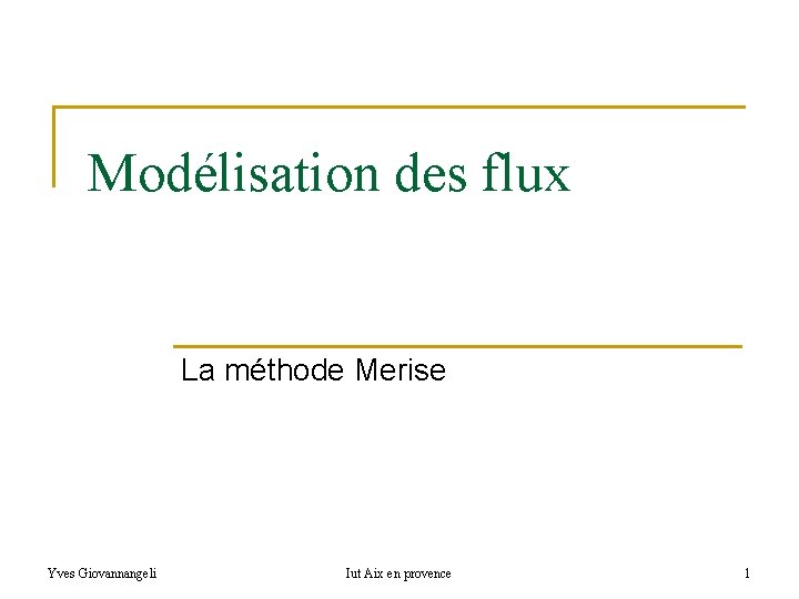 Modélisation des flux La méthode Merise Yves Giovannangeli Iut Aix en provence 1 