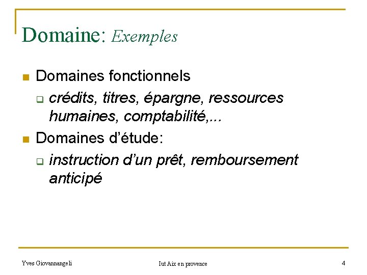 Domaine: Exemples n n Domaines fonctionnels q crédits, titres, épargne, ressources humaines, comptabilité, .