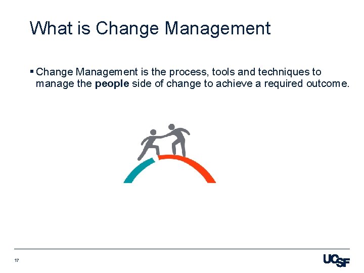 What is Change Management § Change Management is the process, tools and techniques to