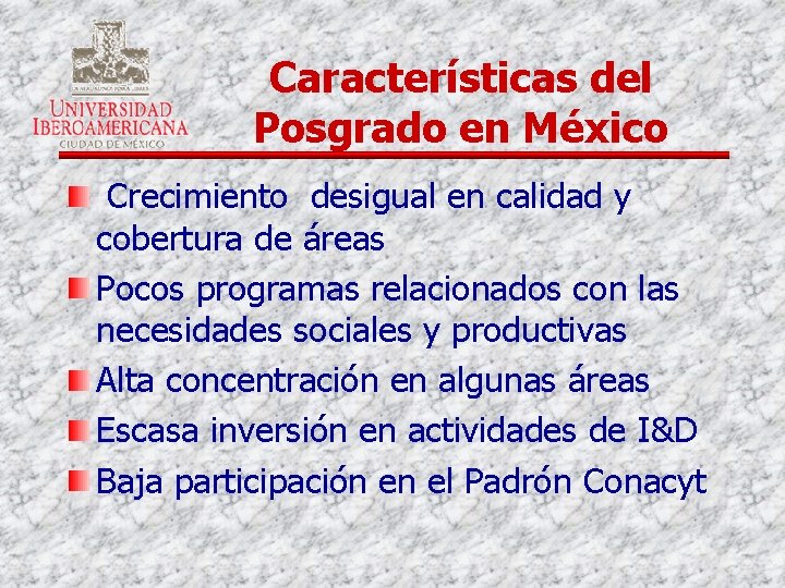 Características del Posgrado en México Crecimiento desigual en calidad y cobertura de áreas Pocos