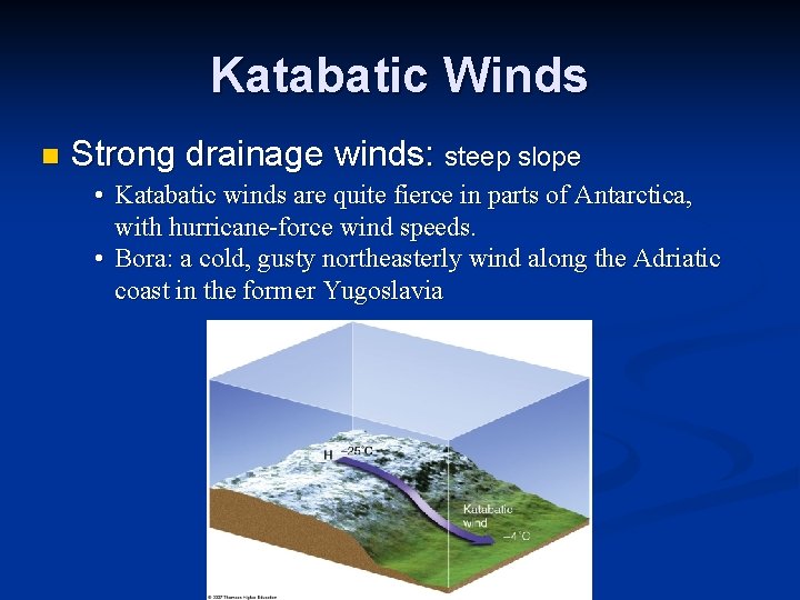 Katabatic Winds n Strong drainage winds: steep slope • Katabatic winds are quite fierce
