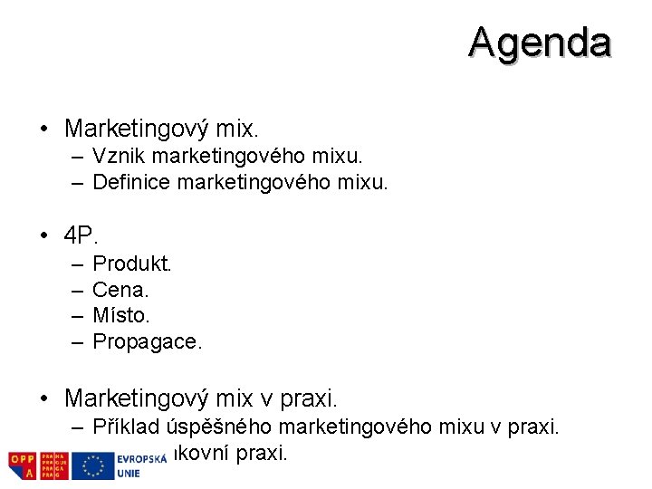 Agenda • Marketingový mix. – Vznik marketingového mixu. – Definice marketingového mixu. • 4