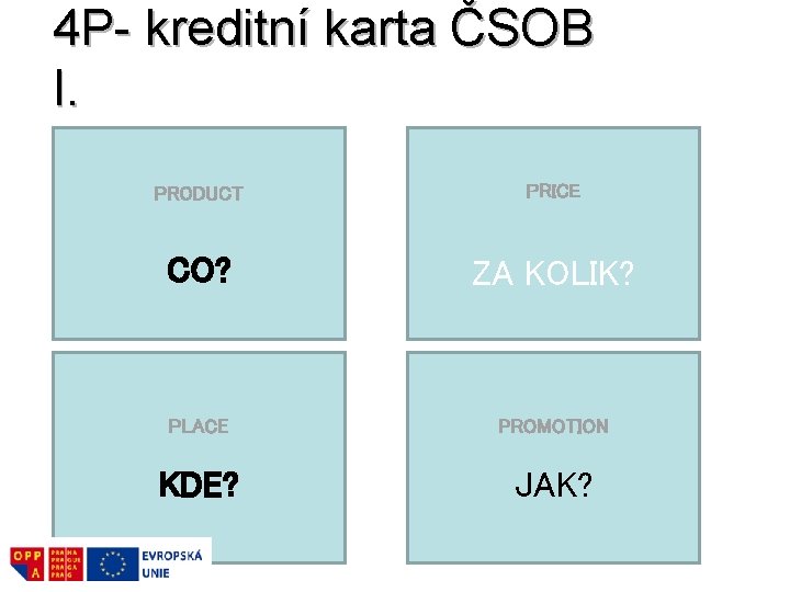 4 P- kreditní karta ČSOB I. PRODUCT PRICE CO? ZA KOLIK? PLACE PROMOTION KDE?