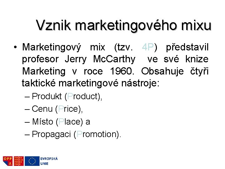Vznik marketingového mixu • Marketingový mix (tzv. 4 P) představil profesor Jerry Mc. Carthy