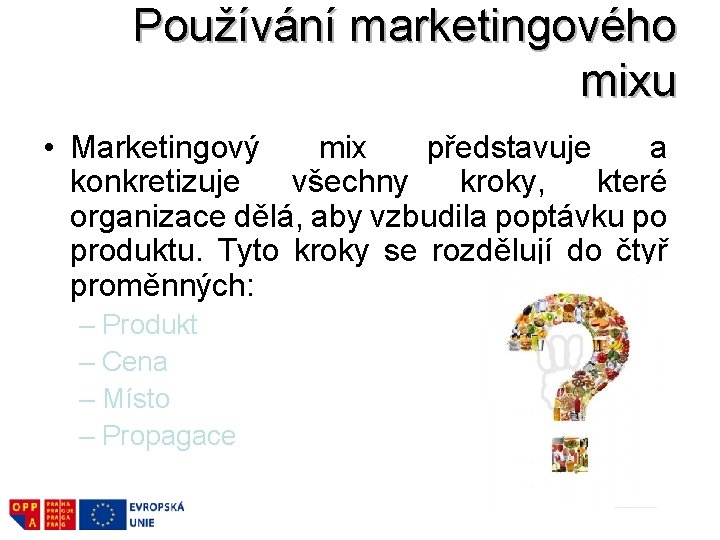 Používání marketingového mixu • Marketingový mix představuje a konkretizuje všechny kroky, které organizace dělá,