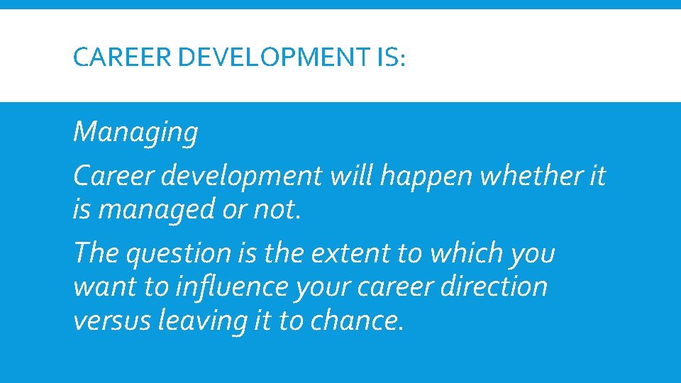 CAREER DEVELOPMENT IS: Managing Career development will happen whether it is managed or not.