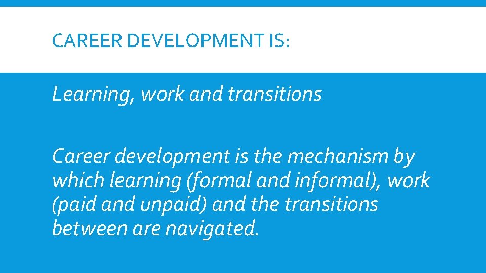 CAREER DEVELOPMENT IS: Learning, work and transitions Career development is the mechanism by which