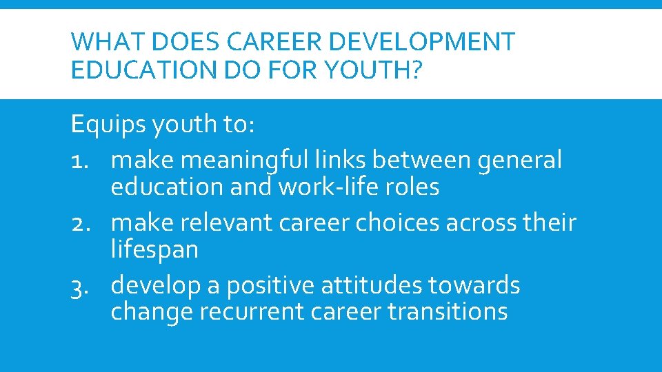 WHAT DOES CAREER DEVELOPMENT EDUCATION DO FOR YOUTH? Equips youth to: 1. make meaningful